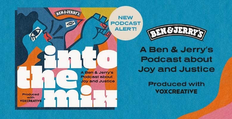 Illustration that reads: New Podcast Alert! Into The Mix: A Ben & Jerry's Podcast About Joy and Justice. Produced with Vox Creative.